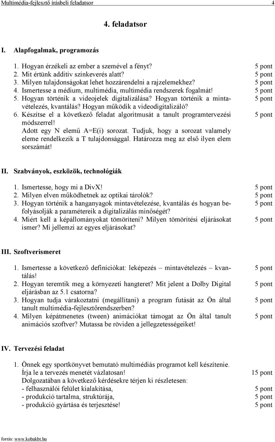 Hogyan történik a mintavételezés, kvantálás? Hogyan működik a videodigitalizáló? 6. Készítse el a következő feladat algoritmusát a tanult programtervezési módszerrel! Adott egy N elemű A=E(i) sorozat.