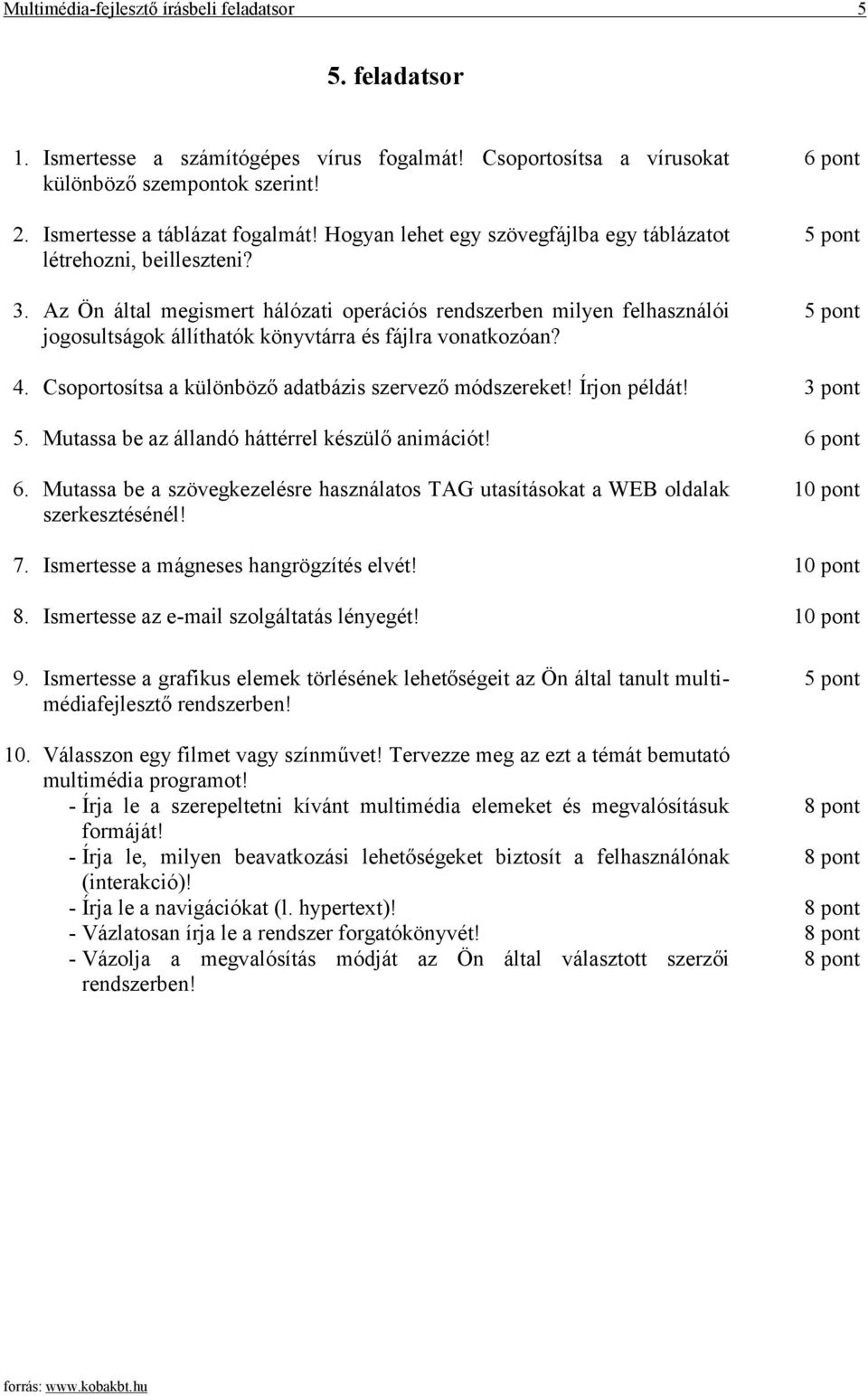 Az Ön által megismert hálózati operációs rendszerben milyen felhasználói jogosultságok állíthatók könyvtárra és fájlra vonatkozóan? 6 pont 4. Csoportosítsa a különböző adatbázis szervező módszereket!