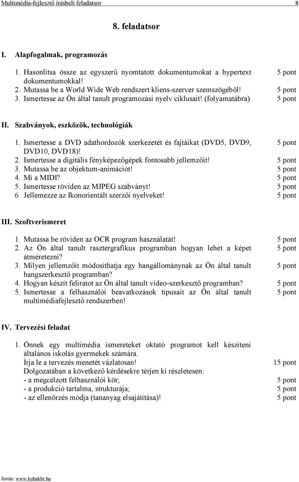 Ismertesse a DVD adathordozók szerkezetét és fajtáikat (DVD5, DVD9, DVD10, DVD18)! 2. Ismertesse a digitális fényképezőgépek fontosabb jellemzőit! 3. Mutassa be az objektum-animációt! 4. Mi a MIDI? 5.