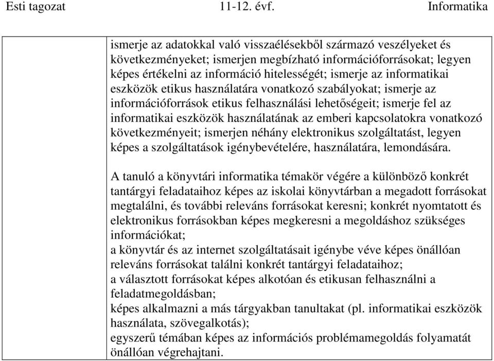 kapcsolatokra vonatkozó következményeit; ismerjen néhány elektronikus szolgáltatást, legyen képes a szolgáltatások igénybevételére, használatára, lemondására.