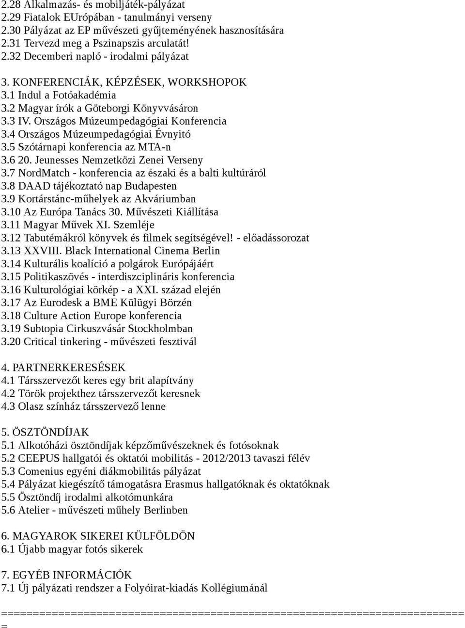 5 Szótárnapi konferencia az MTA-n 3.6 20. Jeunesses Nemzetközi Zenei Verseny 3.7 NordMatch - konferencia az északi és a balti kultúráról 3.8 DAAD tájékoztató nap Budapesten 3.