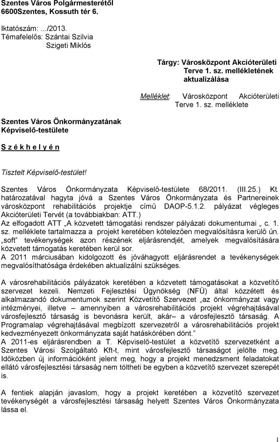 Szentes Város Önkormányzata Képviselő-testülete 68/2011. (III.25.) Kt. határozatával hagyta jóvá a Szentes Város Önkormányzata és Partnereinek városközpont rehabilitációs projektje című DAOP-5.1.2. pályázat végleges Akcióterületi Tervét (a továbbiakban: ATT.