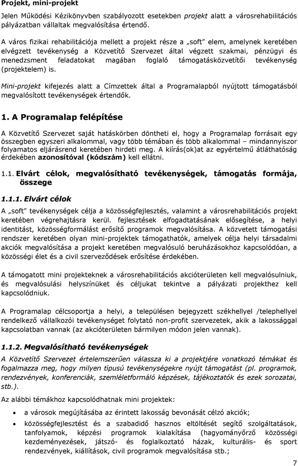 foglaló támogatásközvetítői tevékenység (projektelem) is. Mini-projekt kifejezés alatt a Címzettek által a Programalapból nyújtott támogatásból megvalósított tevékenységek értendők. 1.