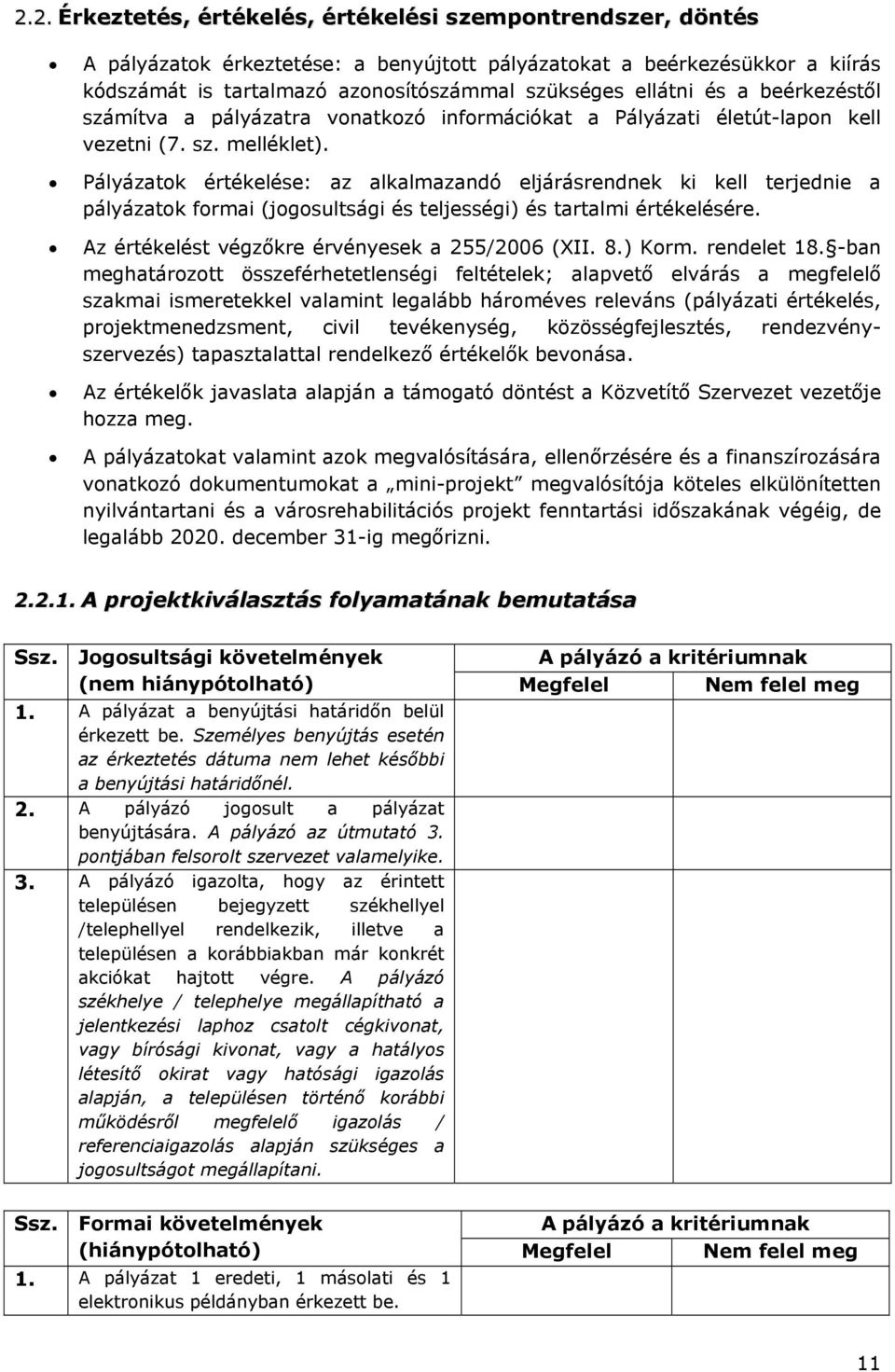 Pályázatok értékelése: az alkalmazandó eljárásrendnek ki kell terjednie a pályázatok formai (jogosultsági és teljességi) és tartalmi értékelésére. Az értékelést végzőkre érvényesek a 255/2006 (XII. 8.