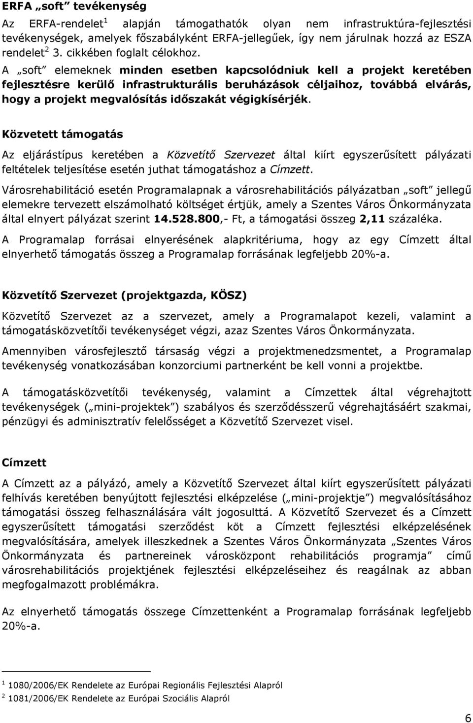 A soft elemeknek minden esetben kapcsolódniuk kell a projekt keretében fejlesztésre kerülő infrastrukturális beruházások céljaihoz, továbbá elvárás, hogy a projekt megvalósítás időszakát