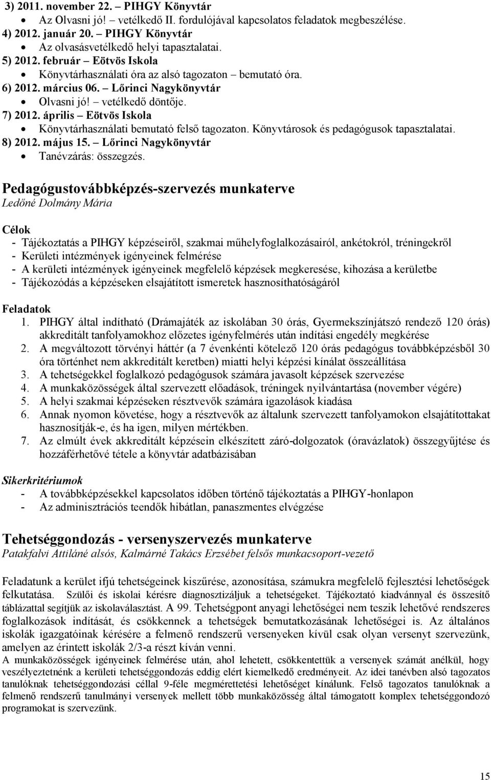 7) április Eötvös Iskola Könyvtárhasználati bemutató felső tagozaton. Könyvtárosok és pedagógusok tapasztalatai. 8) május 15. Lőrinci Nagykönyvtár Tanévzárás: összegzés.