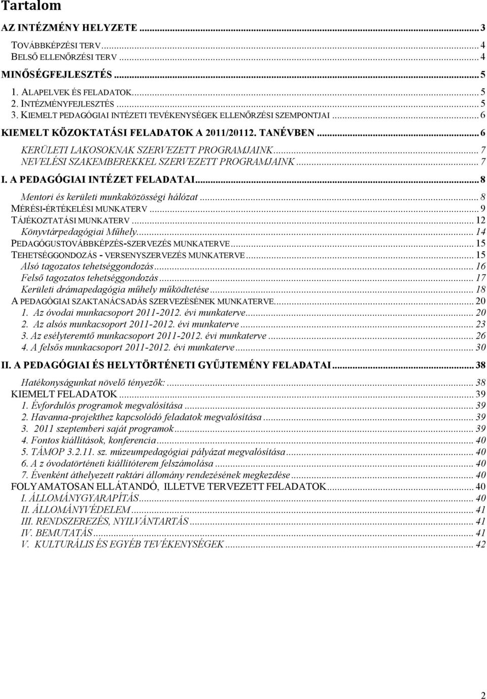 .. 7 NEVELÉSI SZAKEMBEREKKEL SZERVEZETT PROGRAMJAINK... 7 I. A PEDAGÓGIAI INTÉZET FELADATAI... 8 Mentori és kerületi munkaközösségi hálózat... 8 MÉRÉSI-ÉRTÉKELÉSI MUNKATERV... 9 TÁJÉKOZTATÁSI MUNKATERV.