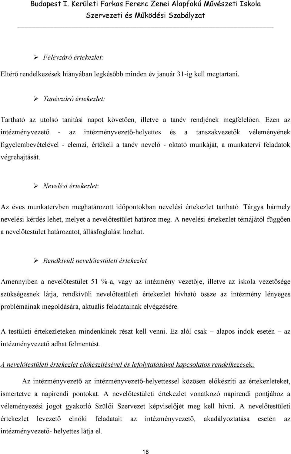 Ezen az intézményvezető - az intézményvezető-helyettes és a tanszakvezetők véleményének figyelembevételével - elemzi, értékeli a tanév nevelő - oktató munkáját, a munkatervi feladatok végrehajtását.