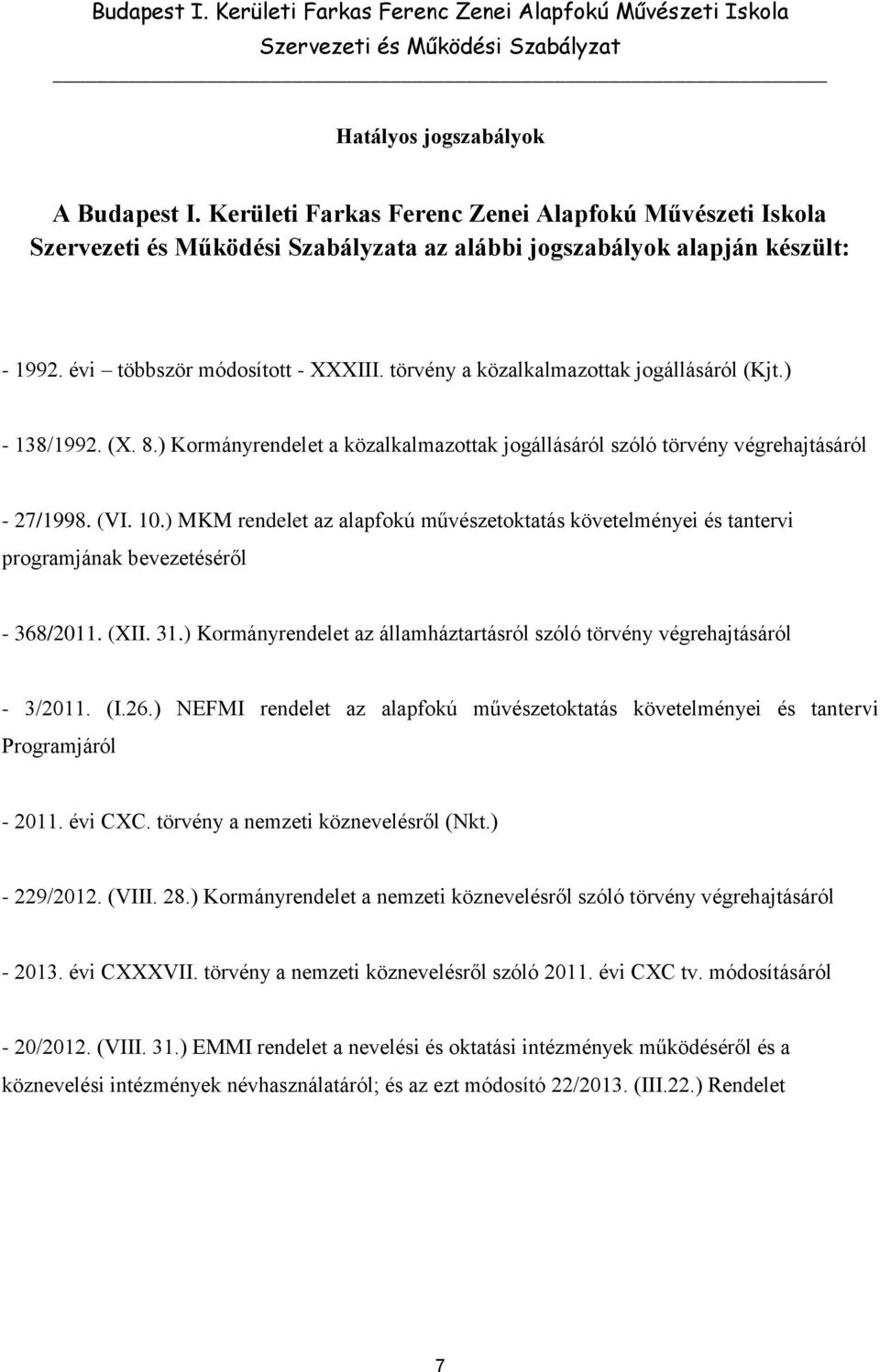 ) MKM rendelet az alapfokú művészetoktatás követelményei és tantervi programjának bevezetéséről - 368/2011. (XII. 31.) Kormányrendelet az államháztartásról szóló törvény végrehajtásáról - 3/2011. (I.