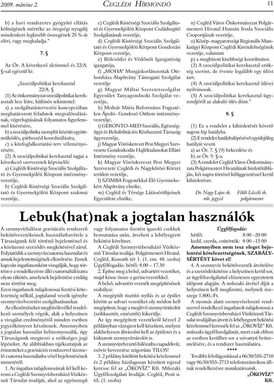 (1) Az önkormányzat szociálpolitikai kerekasztalt hoz létre, különös tekintettel: a) a szolgáltatástervezési koncepcióban meghatározott feladatok megvalósulásának, végrehajtásának folyamatos