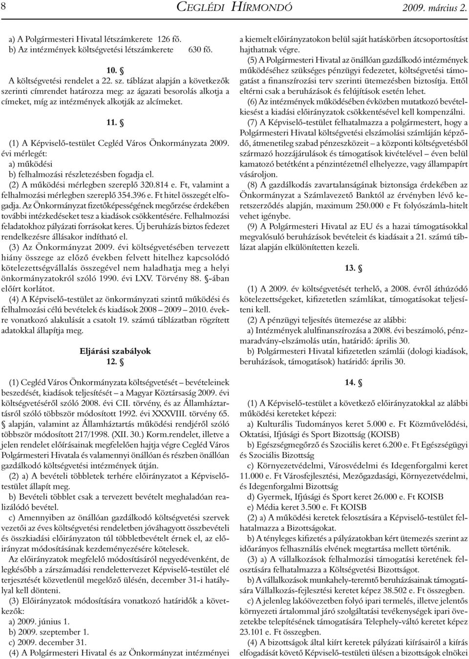 (1) A Képviselő-testület Cegléd Város Önkormányzata 2009. évi mérlegét: a) működési b) felhalmozási részletezésben fogadja el. (2) A működési mérlegben szereplő 320.814 e.