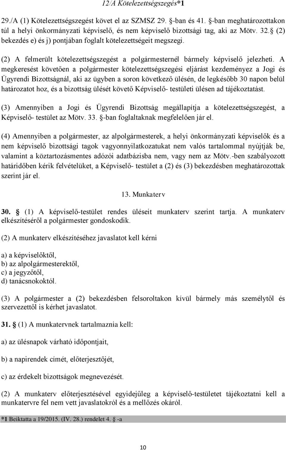 A megkeresést követően a polgármester kötelezettségszegési eljárást kezdeményez a Jogi és Ügyrendi Bizottságnál, aki az ügyben a soron következő ülésén, de legkésőbb 30 napon belül határozatot hoz,