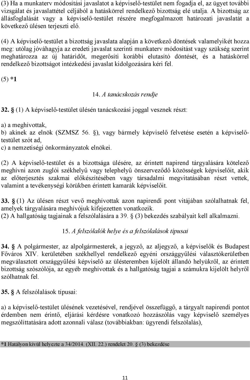 (4) A képviselő-testület a bizottság javaslata alapján a következő döntések valamelyikét hozza meg: utólag jóváhagyja az eredeti javaslat szerinti munkaterv módosítást vagy szükség szerint