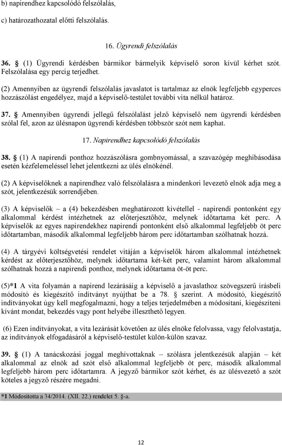 (2) Amennyiben az ügyrendi felszólalás javaslatot is tartalmaz az elnök legfeljebb egyperces hozzászólást engedélyez, majd a képviselő-testület további vita nélkül határoz. 37.