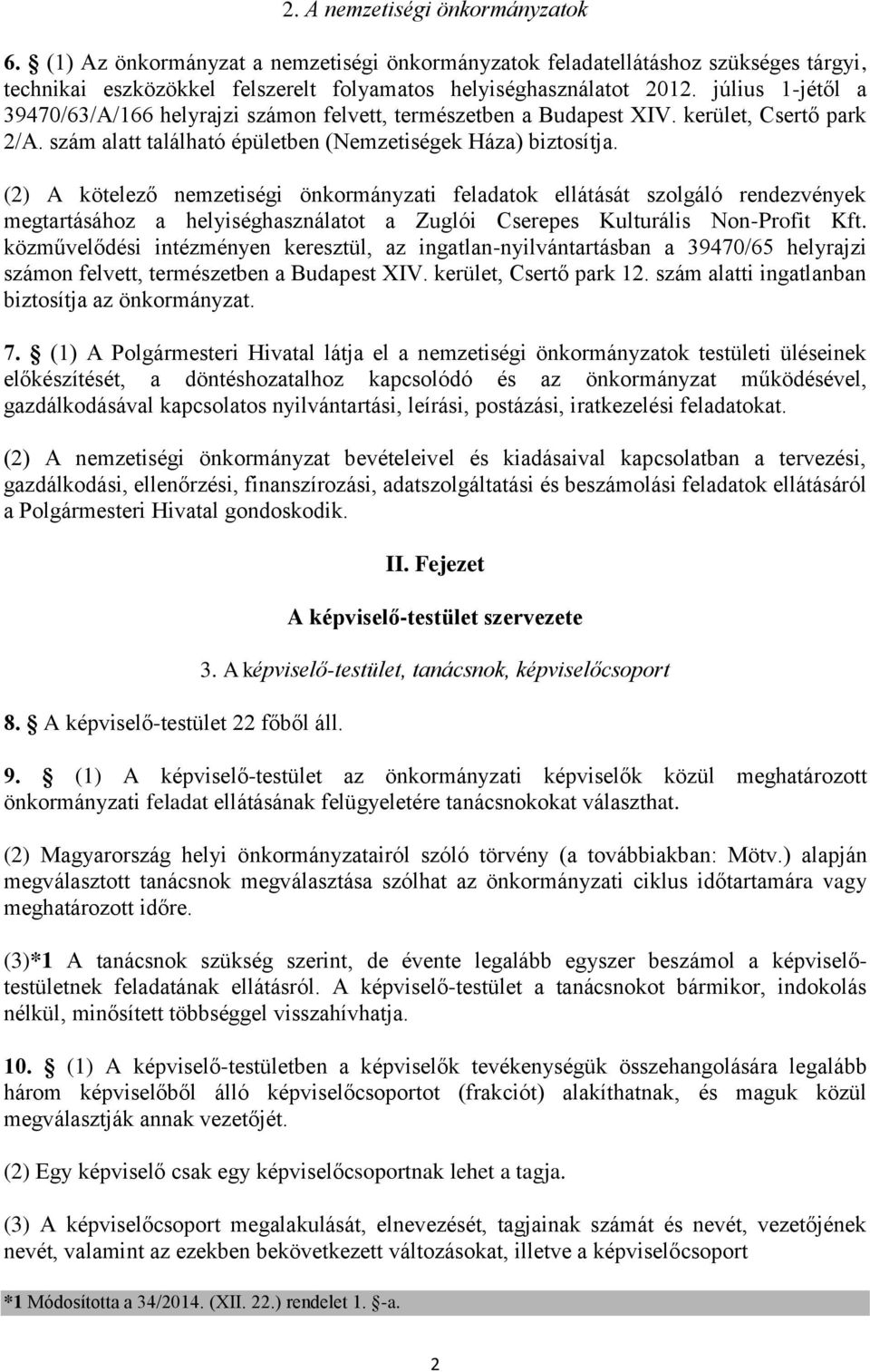 (2) A kötelező nemzetiségi önkormányzati feladatok ellátását szolgáló rendezvények megtartásához a helyiséghasználatot a Zuglói Cserepes Kulturális Non-Profit Kft.