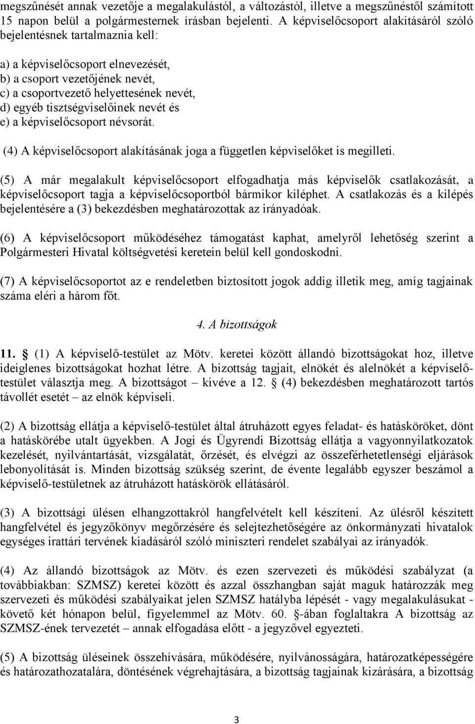 tisztségviselőinek nevét és e) a képviselőcsoport névsorát. (4) A képviselőcsoport alakításának joga a független képviselőket is megilleti.