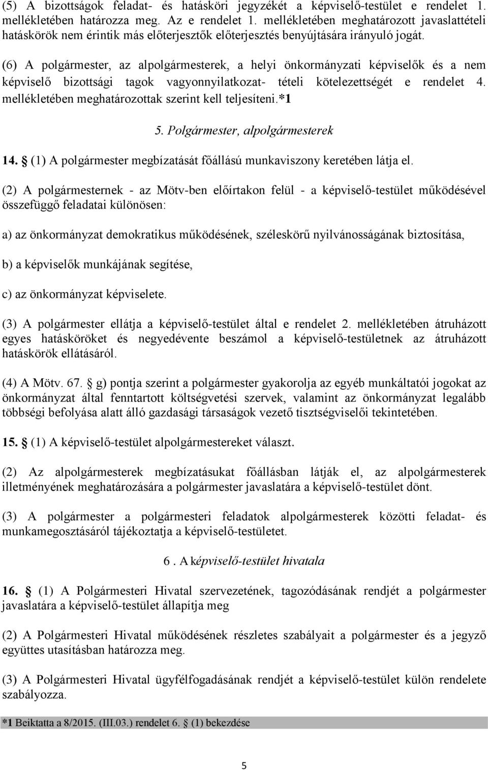 (6) A polgármester, az alpolgármesterek, a helyi önkormányzati képviselők és a nem képviselő bizottsági tagok vagyonnyilatkozat- tételi kötelezettségét e rendelet 4.