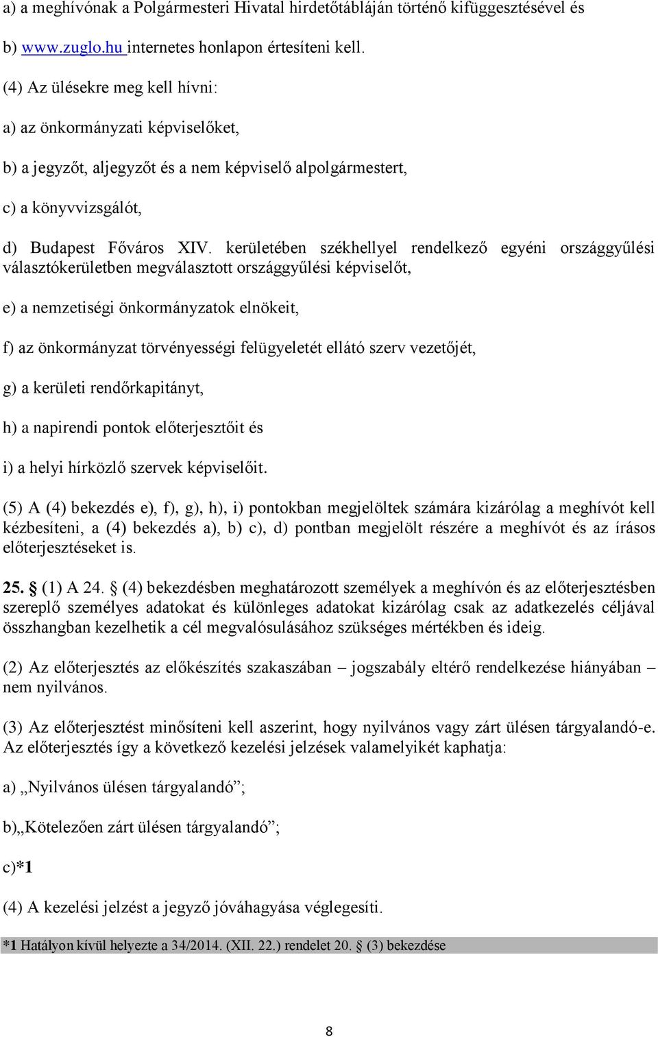 kerületében székhellyel rendelkező egyéni országgyűlési választókerületben megválasztott országgyűlési képviselőt, e) a nemzetiségi önkormányzatok elnökeit, f) az önkormányzat törvényességi