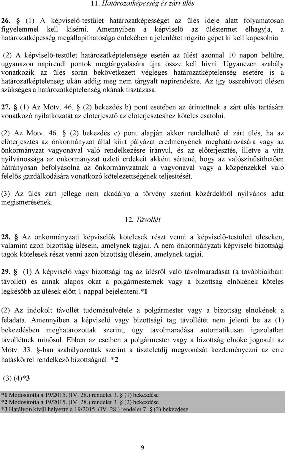 (2) A képviselő-testület határozatképtelensége esetén az ülést azonnal 10 napon belülre, ugyanazon napirendi pontok megtárgyalására újra össze kell hívni.