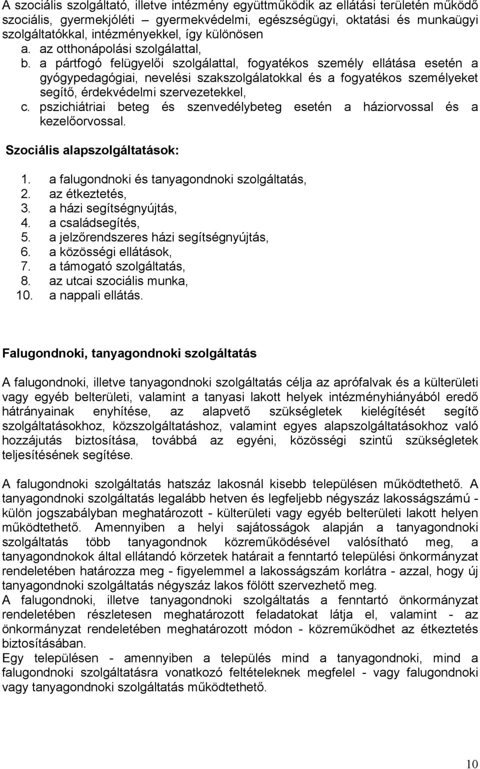 a pártfogó felügyelői szolgálattal, fogyatékos személy ellátása esetén a gyógypedagógiai, nevelési szakszolgálatokkal és a fogyatékos személyeket segítő, érdekvédelmi szervezetekkel, c.