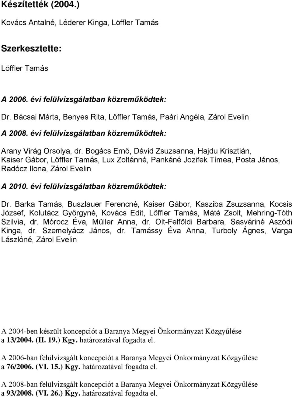 Bogács Ernő, Dávid Zsuzsanna, Hajdu Krisztián, Kaiser Gábor, Löffler Tamás, Lux Zoltánné, Pankáné Jozifek Tímea, Posta János, Radócz Ilona, Zárol Evelin A 2010.