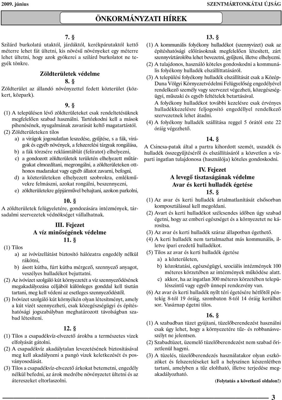 Zöldterületek védelme 8. Zöldterület az állandó növényzettel fedett közterület (közkert, közpark). 9. (1) A településen lévõ zöldterületeket csak rendeltetésüknek megfelelõen szabad használni.