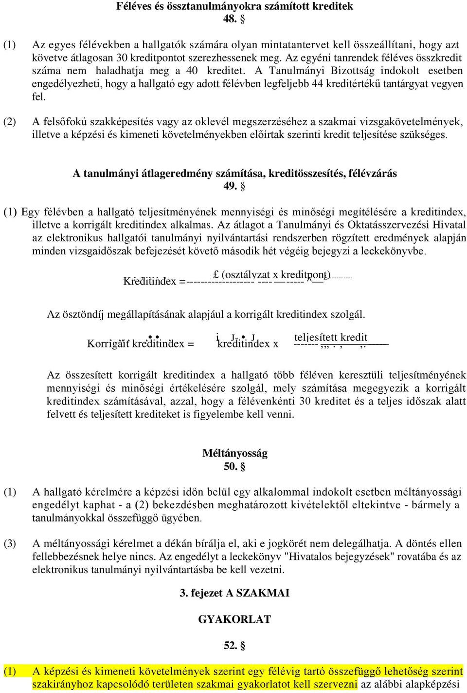 A Tanulmányi Bizottság indokolt esetben engedélyezheti, hogy a hallgató egy adott félévben legfeljebb 44 kreditértékű tantárgyat vegyen fel.