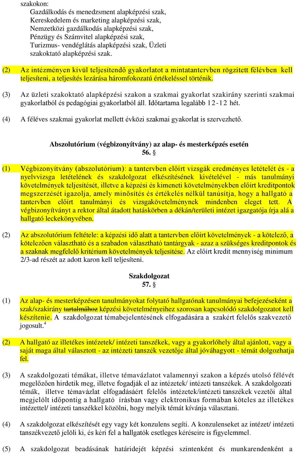 (2) Az intézményen kívül teljesítendő gyakorlatot a mintatantervben rögzített félévben kell teljesíteni, a teljesítés lezárása háromfokozatú értékeléssel történik.