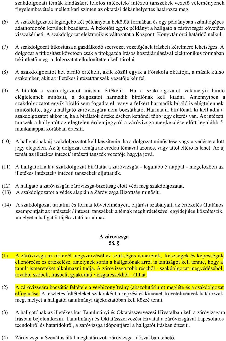 A bekötött egyik példányt a hallgató a záróvizsgát követően visszakérheti. A szakdolgozat elektronikus változatát a Központi Könyvtár őrzi határidő nélkül.