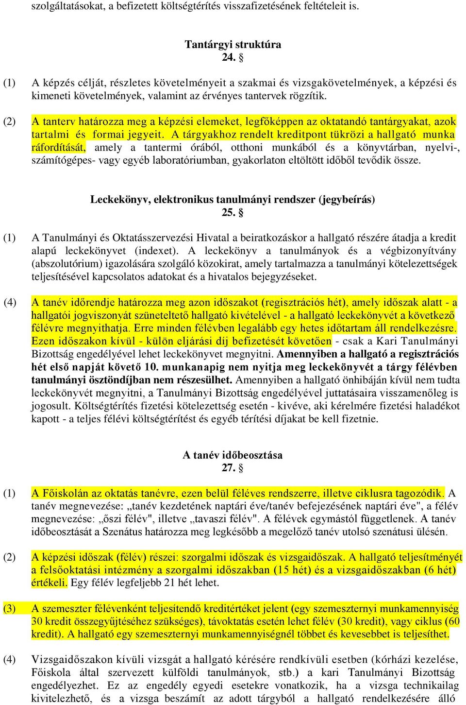 (2) A tanterv határozza meg a képzési elemeket, legfőképpen az oktatandó tantárgyakat, azok tartalmi és formai jegyeit.