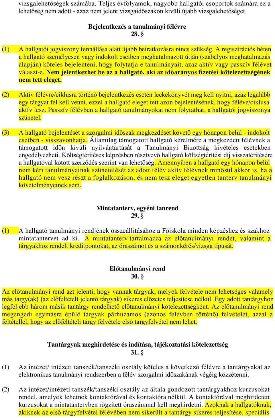 A regisztrációs héten a hallgató személyesen vagy indokolt esetben meghatalmazott útján (szabályos meghatalmazás alapján) köteles bejelenteni, hogy folytatja-e tanulmányait, azaz aktív vagy passzív