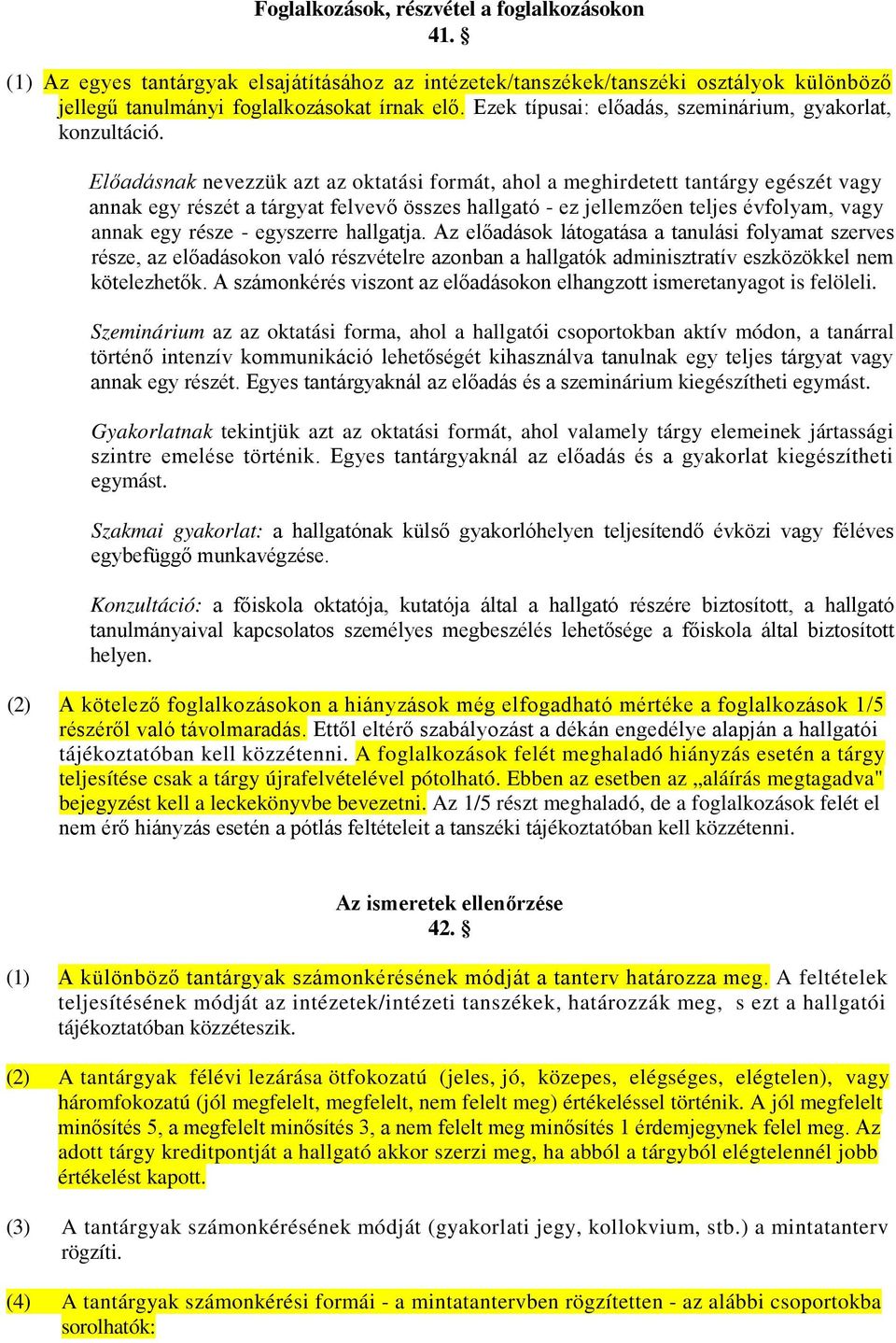 Előadásnak nevezzük azt az oktatási formát, ahol a meghirdetett tantárgy egészét vagy annak egy részét a tárgyat felvevő összes hallgató - ez jellemzően teljes évfolyam, vagy annak egy része -