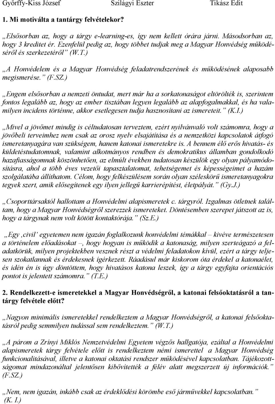 ) Engem elsősorban a nemzeti öntudat, mert már ha a sorkatonaságot eltörölték is, szerintem fontos legalább az, hogy az ember tisztában legyen legalább az alapfogalmakkal, és ha valamilyen incidens