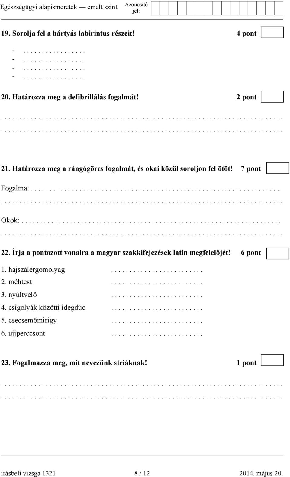 Írja a pontozott vonalra a magyar szakkifejezések latin megfelelőjét! 6 pont 1. hajszálérgomolyag......................... 2. méhtest......................... 3. nyúltvelő......................... 4.