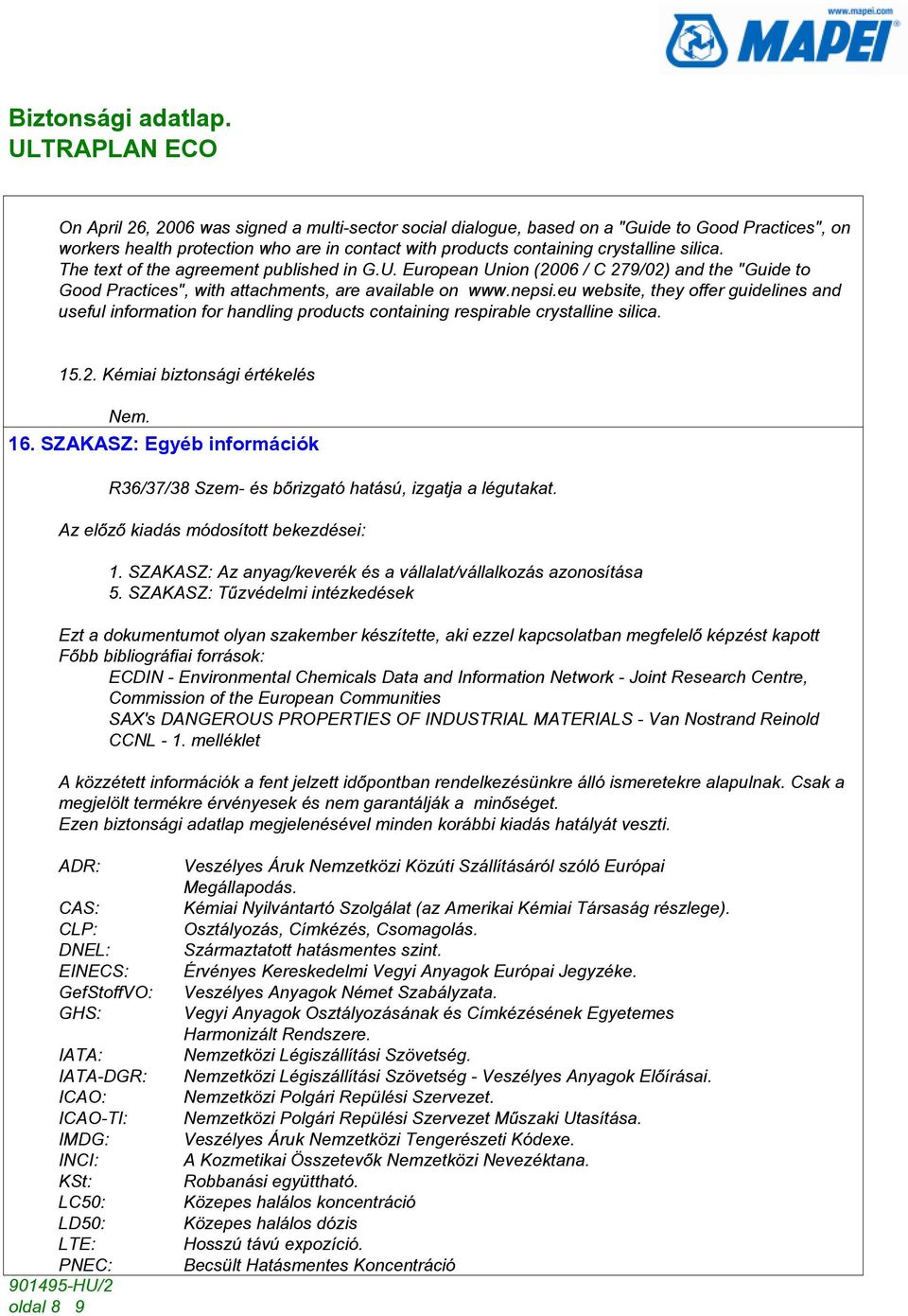 eu website, they offer guidelines and useful information for handling products containing respirable crystalline silica. 15.2. Kémiai biztonsági értékelés Nem. 16.