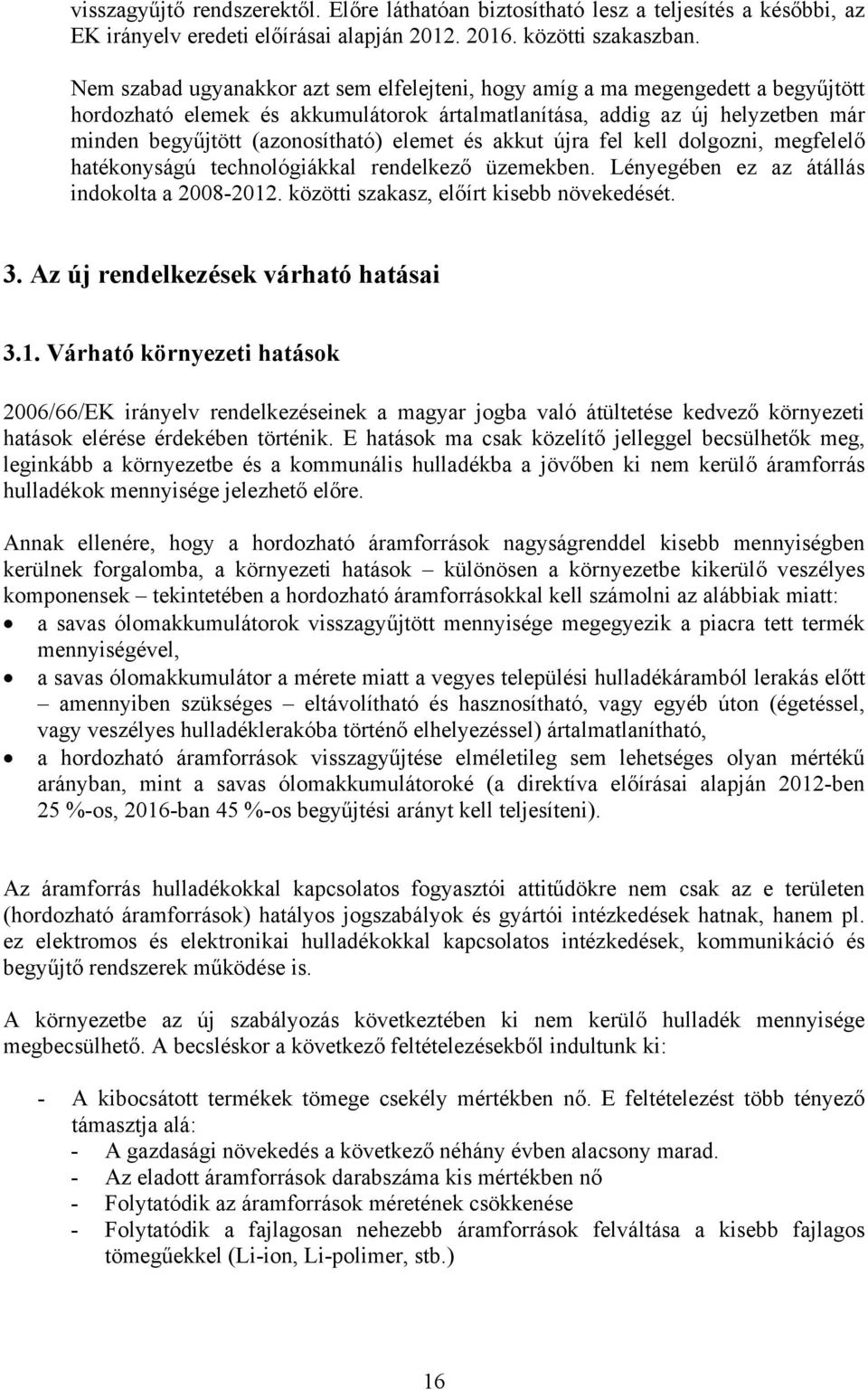 elemet és akkut újra fel kell dolgozni, megfelelő hatékonyságú technológiákkal rendelkező üzemekben. Lényegében ez az átállás indokolta a 2008-2012. közötti szakasz, előírt kisebb növekedését. 3.