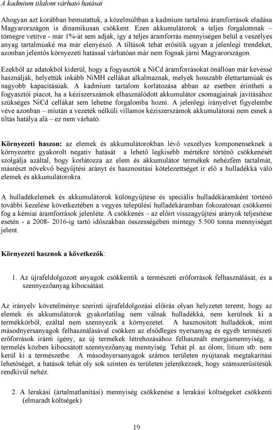 A tiltások tehát erősítik ugyan a jelenlegi trendeket, azonban jelentős környezeti hatással várhatóan már nem fognak járni Magyarországon.