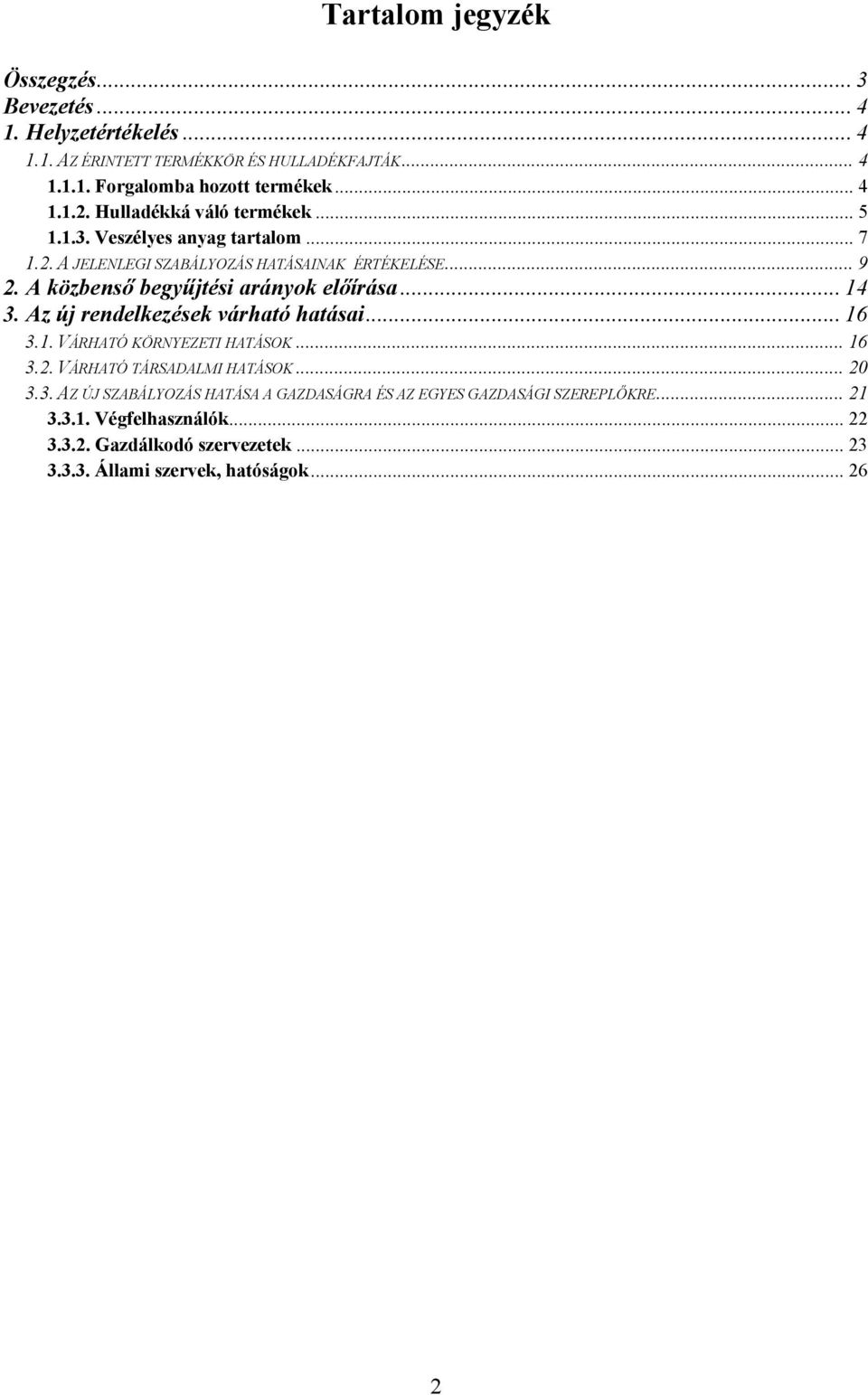 A közbenső begyűjtési arányok előírása... 14 3. Az új rendelkezések várható hatásai... 16 3.1. VÁRHATÓ KÖRNYEZETI HATÁSOK... 16 3.2. VÁRHATÓ TÁRSADALMI HATÁSOK.