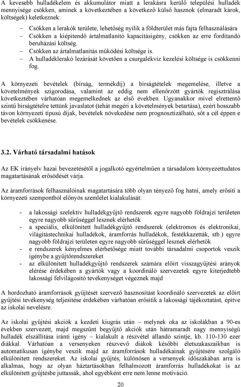 Csökken az ártalmatlanítás működési költsége is. A hulladéklerakó lezárását követően a csurgalékvíz kezelési költsége is csökkenni fog.