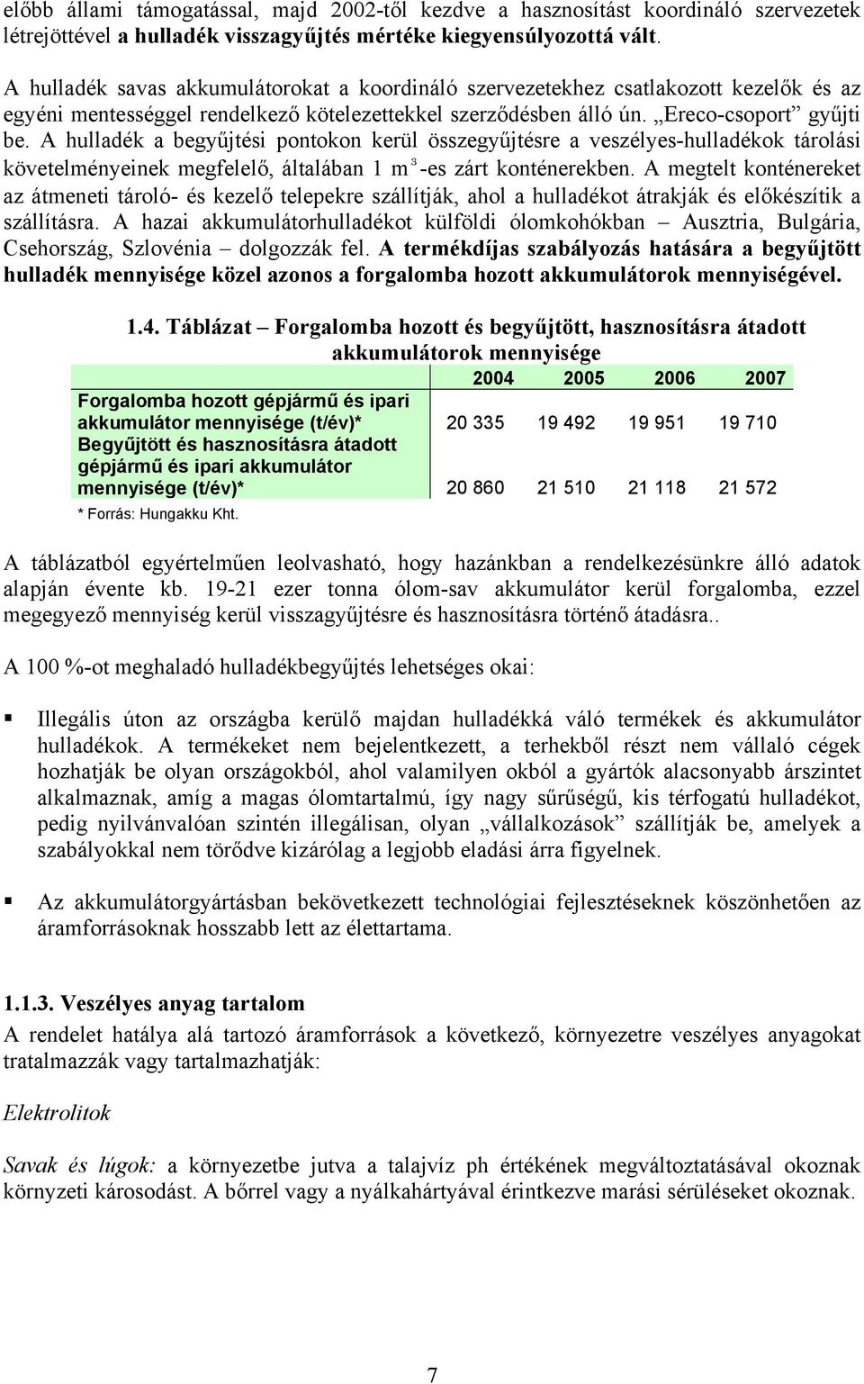 A hulladék a begyűjtési pontokon kerül összegyűjtésre a veszélyes-hulladékok tárolási követelményeinek megfelelő, általában 1 m³-es zárt konténerekben.