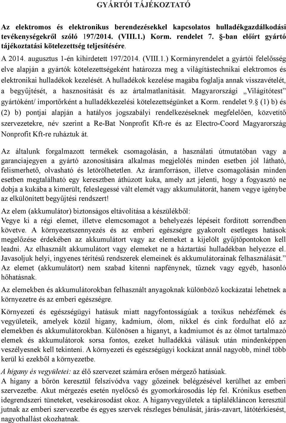 . augusztus 1-én kihirdetett 197/2014. (VIII.1.) Kormányrendelet a gyártói felelősség elve alapján a gyártók kötelezettségeként határozza meg a világítástechnikai elektromos és elektronikai hulladékok kezelését.