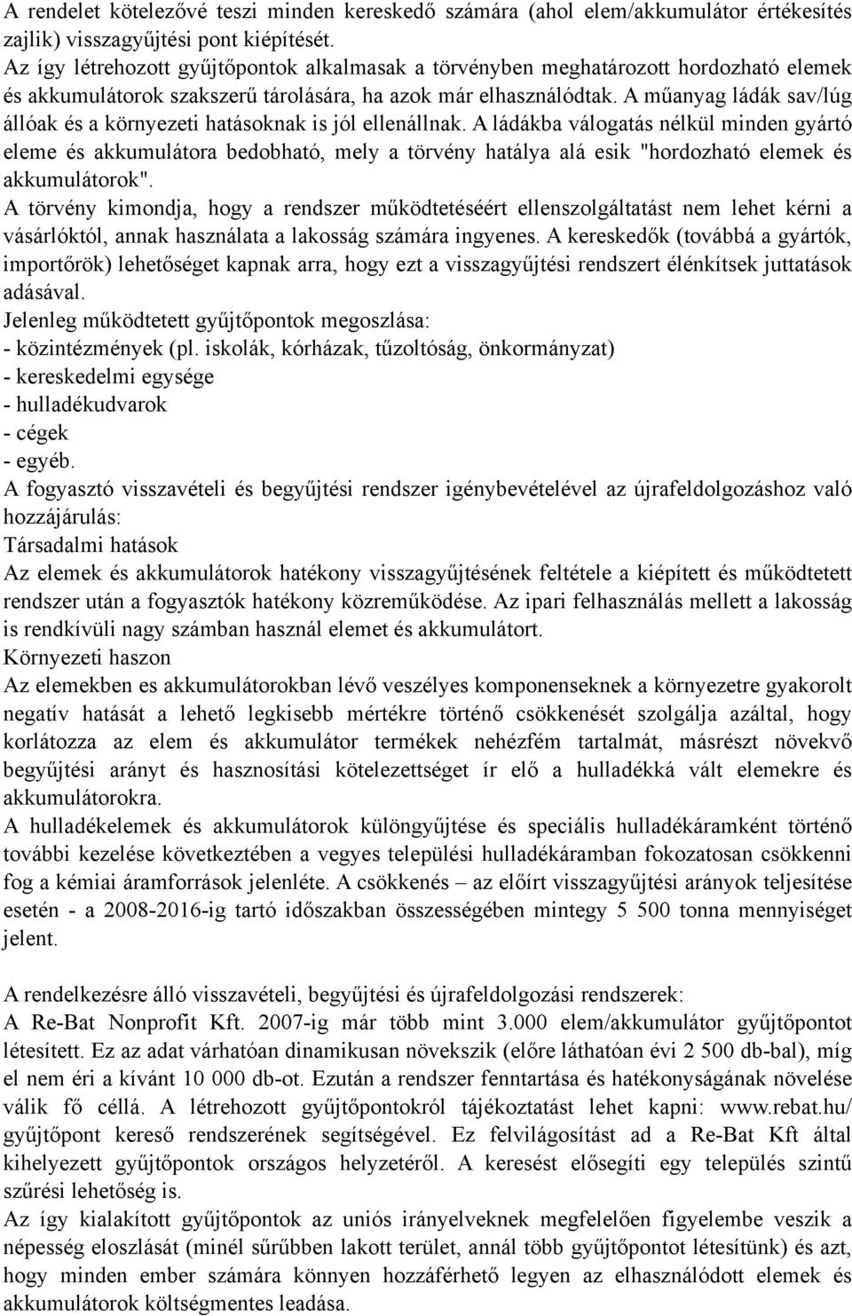 A műanyag ládák sav/lúg állóak és a környezeti hatásoknak is jól ellenállnak.