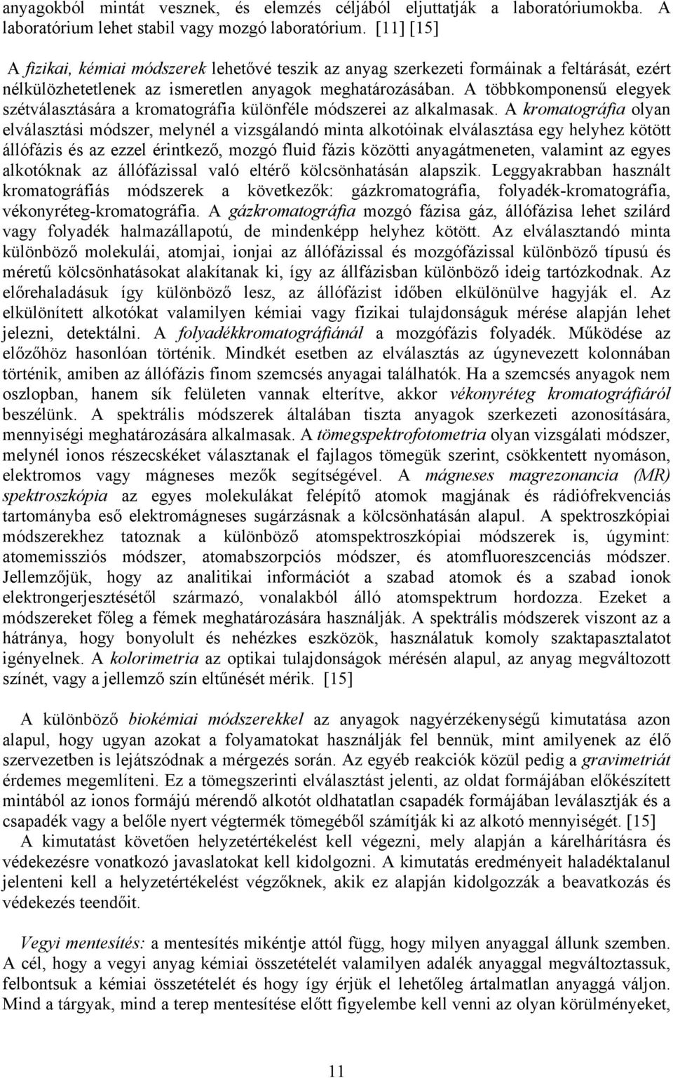 A többkomponensű elegyek szétválasztására a kromatográfia különféle módszerei az alkalmasak.