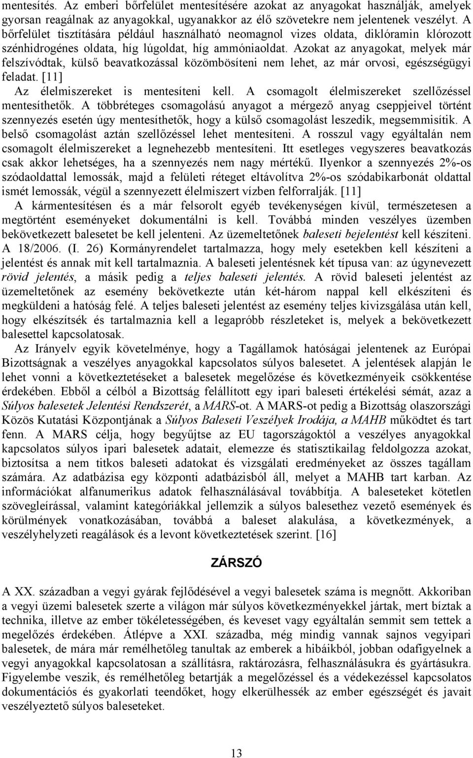 Azokat az anyagokat, melyek már felszívódtak, külső beavatkozással közömbösíteni nem lehet, az már orvosi, egészségügyi feladat. [11] Az élelmiszereket is mentesíteni kell.