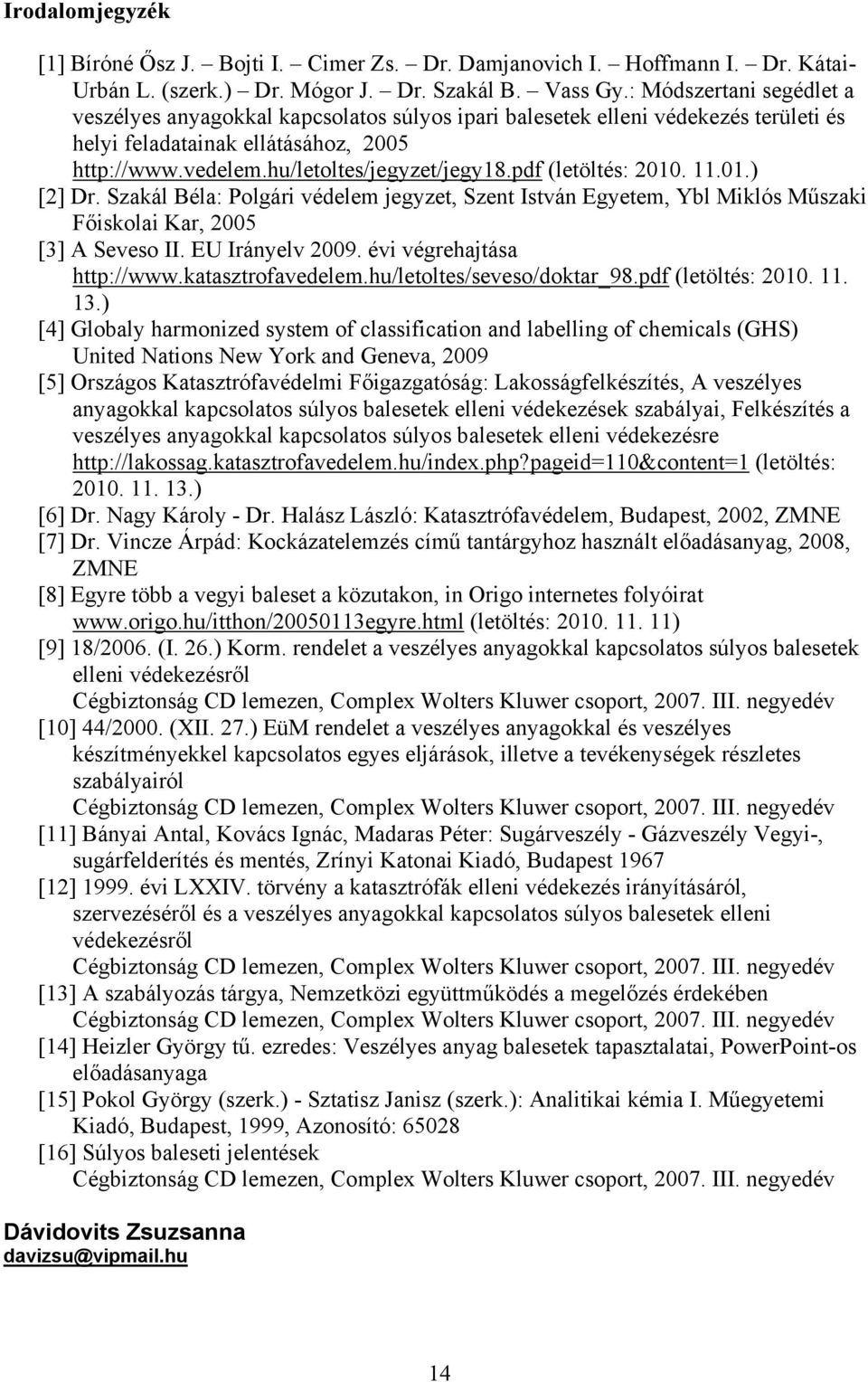 pdf (letöltés: 2010. 11.01.) [2] Dr. Szakál Béla: Polgári védelem jegyzet, Szent István Egyetem, Ybl Miklós Műszaki Főiskolai Kar, 2005 [3] A Seveso II. EU Irányelv 2009. évi végrehajtása http://www.