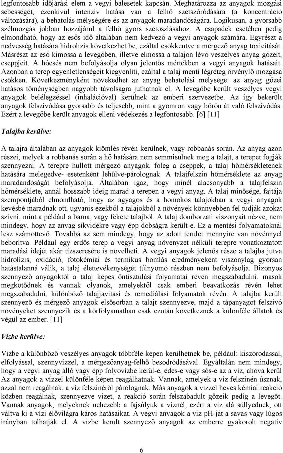 Logikusan, a gyorsabb szélmozgás jobban hozzájárul a felhő gyors szétoszlásához. A csapadék esetében pedig elmondható, hogy az esős idő általában nem kedvező a vegyi anyagok számára.