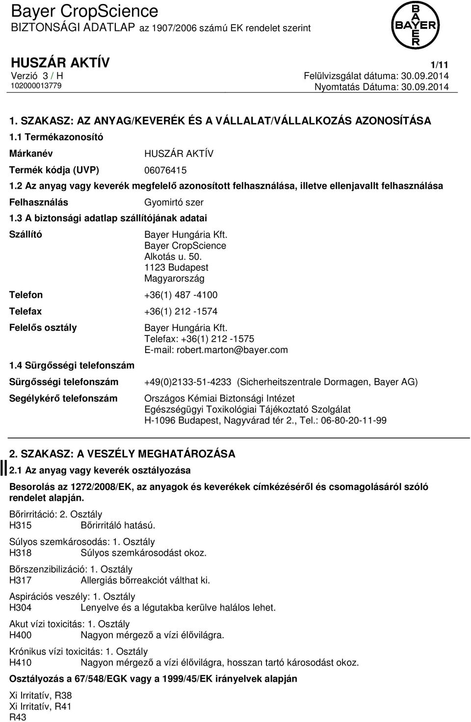 Bayer CropScience Alkotás u. 50. 1123 Budapest Magyarország Telefon +36(1) 487-4100 Telefax +36(1) 212-1574 Felelős osztály 1.