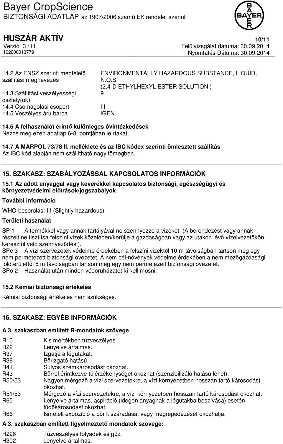 7 A MARPOL 73/78 II. melléklete és az IBC kódex szerinti ömlesztett szállítás Az IBC kód alapján nem szállítható nagy tömegben. 15. SZAKASZ: SZABÁLYOZÁSSAL KAPCSOLATOS INFORMÁCIÓK 15.