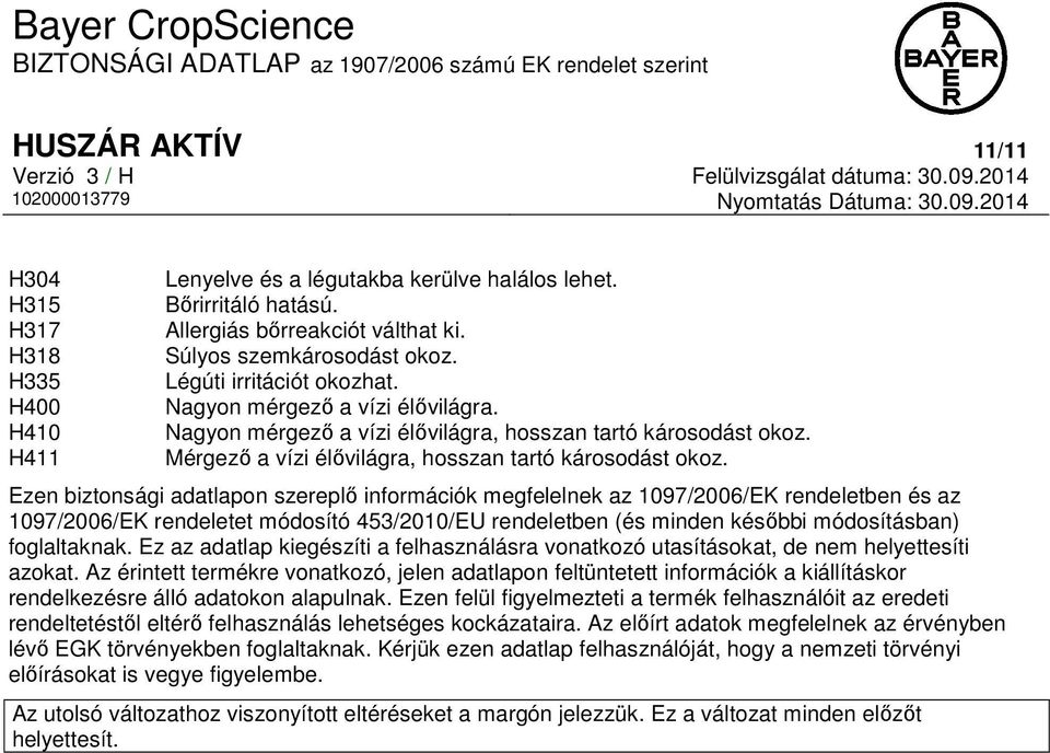 Ezen biztonsági adatlapon szereplő információk megfelelnek az 1097/2006/EK rendeletben és az 1097/2006/EK rendeletet módosító 453/2010/EU rendeletben (és minden későbbi módosításban) foglaltaknak.