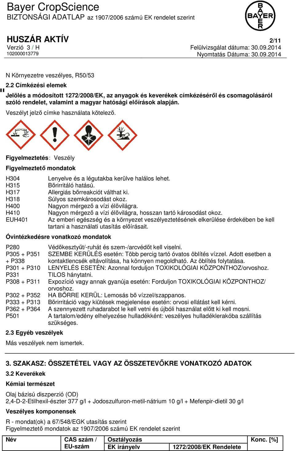 Veszélyt jelző címke használata kötelező. Figyelmeztetés: Veszély Figyelmeztető mondatok H304 H315 H317 H318 H400 H410 EUH401 Lenyelve és a légutakba kerülve halálos lehet. Bőrirritáló hatású.